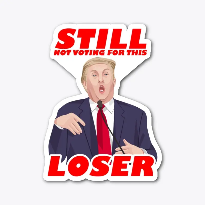 Still Not Voting for this Loser Sticker